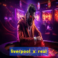 liverpool x real madrid canaisplay